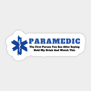 Paramedic - The first person you see after saying hold my drink and watch this design Sticker